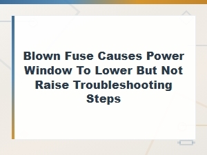 Blown Fuse Causes Power Window to Lower but Not Raise Troubleshooting Steps