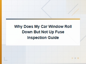 Why Does My Car Window Roll Down but Not Up Fuse Inspection Guide