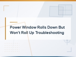 Power Window Goes Down but Not Up: How to Troubleshoot and Fix