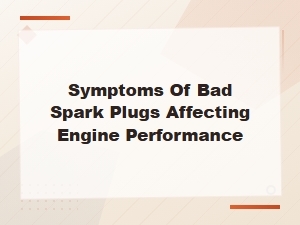 Symptoms of Bad Spark Plugs and How They Affect Engine Performance