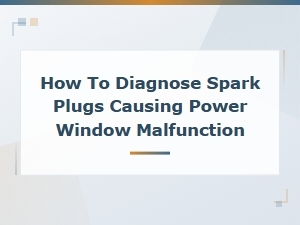 Diagnosing Spark Plug Issues That Affect Power Windows