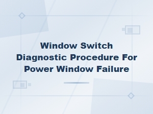 Window Switch Diagnostic Procedure for Power Window Failure